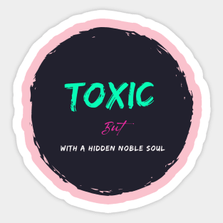 Toxic with a hidden noble soul Sticker
